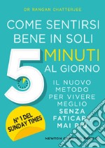 Come sentirsi bene in soli 5 minuti al giorno. Il nuovo metodo per vivere meglio senza faticare mai più libro