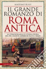 Il grande romanzo di Roma antica. La straordinaria ed eterna storia del più grande impero di tutti i tempi libro