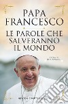 Le parole che salveranno il mondo libro di Francesco (Jorge Mario Bergoglio) Spagnoli P. (cur.)