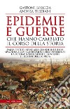 Epidemie e guerre che hanno cambiato il corso della storia. Dalla peste di Atene alla grande influenza spagnola: come la diffusione delle pestilenze ha determinato l'esito dei conflitti e i destini delle civiltà libro