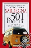 Il giro della Sardegna in 501 luoghi. L'isola come non l'avete mai vista libro