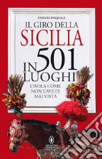 Il giro della Sicilia in 501 luoghi. L'isola come non l'avete mai vista libro