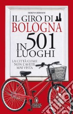 Il giro di Bologna in 501 luoghi. La città come non l'avete mai vista libro