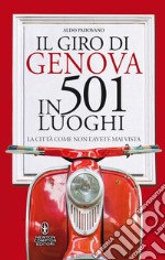 Il giro di Genova in 501 luoghi. La città come non l'avete mai vista libro