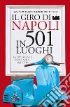 Il giro di Napoli in 501 luoghi. La città come non l'avete mai vista libro di Palumbo Agnese Ponticello Maurizio