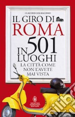 Il giro di Roma in 501 luoghi. La città come non l'avete mai vista libro