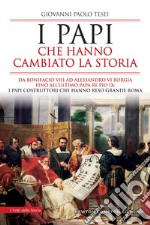 I papi che hanno cambiato la storia. Da Bonifacio VIII ad Alessandro VI Borgia fino all'ultimo papa re Pio IX: i papi costruttori che hanno reso grande Roma libro