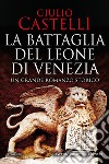 La battaglia del Leone di Venezia libro di Castelli Giulio