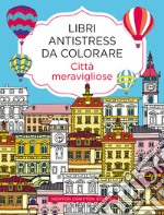 Città meravigliose. Libri antistress da colorare libro