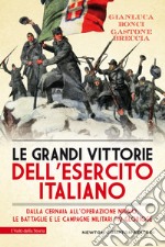 Le grandi vittorie dell'esercito italiano. Dalla Cernaia all'operazione Nibbio, le battaglie e le campagne militari più gloriose libro