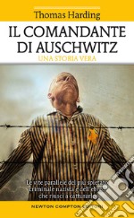 Il comandante di Auschwitz. Una storia vera. Le vite parallele del più spietato criminale nazista e dell'ebreo che riuscì a catturarlo libro