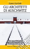 Gli architetti di Auschwitz. La vera storia della famiglia che progettò l'orrore dei campi di concentramento nazisti libro