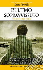 L'ultimo sopravvissuto. La testimonianza mai raccontata del bambino che da solo sfuggì agli orrori dell'Olocausto libro