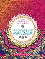 La saggezza dei mandala. Libri antistress da colorare libro