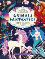 Animali fantastici e come colorarli. Libri antistress da colorare libro