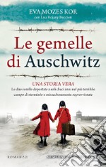 Le gemelle di Auschwitz. Una storia vera. Le due sorelle deportate a soli dieci anni nel più terribile campo di sterminio e miracolosamente sopravvissute libro