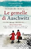 Le gemelle di Auschwitz. Una storia vera. Le due sorelle deportate a soli dieci anni nel più terribile campo di sterminio e miracolosamente sopravvissute libro