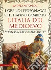 I grandi personaggi che hanno cambiato l'Italia del Medioevo libro