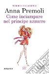 Come inciampare nel principe azzurro libro