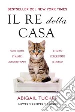 Il re della casa. Come i gatti ci hanno addomesticato e hanno conquistato il mondo libro