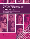 Come disegnare i ritratti. I segreti della tecnica ritrattistica a carboncino, matita, gessetto e Conté libro