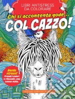 Chi si accontenta gode... col cazzo! Libri antistress da colorare libro