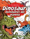 Dinosauri: dominatori del pianeta. Libri antistress da colorare libro