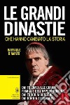 Le grandi dinastie che hanno cambiato la storia. Dai Tolomei alle grandi famiglie dell'Impero Romano, dai Tudor ai Borbone, dai Borgia ai Romanov libro