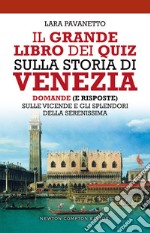 Il grande libro dei quiz sulla storia di Venezia. Domande (e risposte) sulle vicende e gli splendori della Serenissima libro