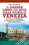 Il grande libro dei quiz sulla storia di Venezia. Domande (e risposte) sulle vicende e gli splendori della Serenissima libro di Pavanetto Lara