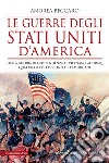 Le guerre degli Stati Uniti d'America. Dalla guerra di indipendenza al Vietnam e all'Iraq: quattro secoli di conflitti americani libro di Beccaro Andrea