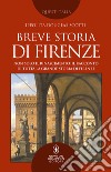 Breve storia di Firenze. Non solo il Rinascimento: il racconto di tutta la grande storia di Firenze libro