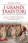 I grandi traditori che hanno cambiato la storia. Dall'antica Grecia al nazismo, da Bruto a Mata Hari: fidarsi è bene, non fidarsi è meglio libro