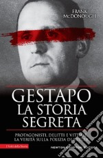 Gestapo. La storia segreta. Protagonisti, delitti e vittime. La verità sulla polizia di Hitler