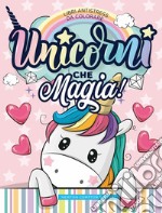 Unicorni che magia! Libri antistress da colorare libro