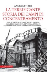 La terrificante storia dei campi di concentramento. Da Auschwitz ai Gulag sovietici, da Cuba all'Africa, dalla Cina alla Corea: storia di un orribile strumento di repressione e di morte libro