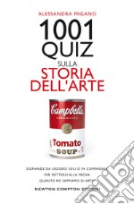 1001 quiz sulla storia dell'arte. Domande da leggere soli o in compagnia,  per mettersi alla prova: quanto ne sappiamo di arte? libro