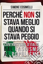 Perché non si stava meglio quando si stava peggio. Controstoria d'Italia dal fascismo al populismo