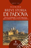 Breve storia di Padova. Uno straordinario viaggio nel tempo alla scoperta di una città caleidoscopica libro di Tellaroli Paola