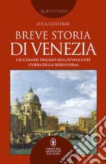 Breve storia di Venezia. Un grande viaggio nell'avvincente storia della Serenissima