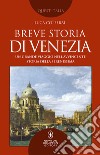 Breve storia di Venezia. Un grande viaggio nell'avvincente storia della Serenissima libro di Colferai Luca