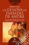 La Genova di Fabrizio De André. La vita e l'arte di Faber raccontate attraverso i luoghi della sua città libro