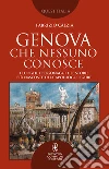 Genova che nessuno conosce. I luoghi, i personaggi e le storie più nascoste del capoluogo ligure libro di Càlzia Fabrizio