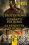 L'eroe di Roma-Combatti per Roma-La vendetta di Roma libro