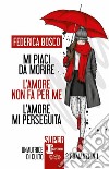 Mi piaci da morire-L'amore non fa per me-L'amore mi perseguita libro di Bosco Federica