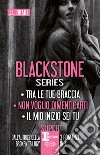 Blackstone series: Tra le tue braccia-Non voglio dimenticarti-Il mio inizio sei tu libro