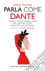 Parla come Dante. Come e perché usare i versi del Sommo Poeta nella vita quotidiana libro