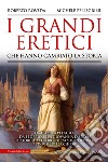 I grandi eretici che hanno cambiato la storia. Da Ipazia a Pelagio, da Federico II a Giovanna d'Arco: le storie di coloro che si sono opposti ai dogmi della Chiesa libro