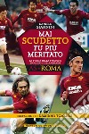 Mai scudetto fu più meritato. La storia della stagione 2000/2001 della grande AS Roma libro