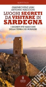 Luoghi segreti da visitare in Sardegna. I segreti più nascosti della terra dei nuraghi libro